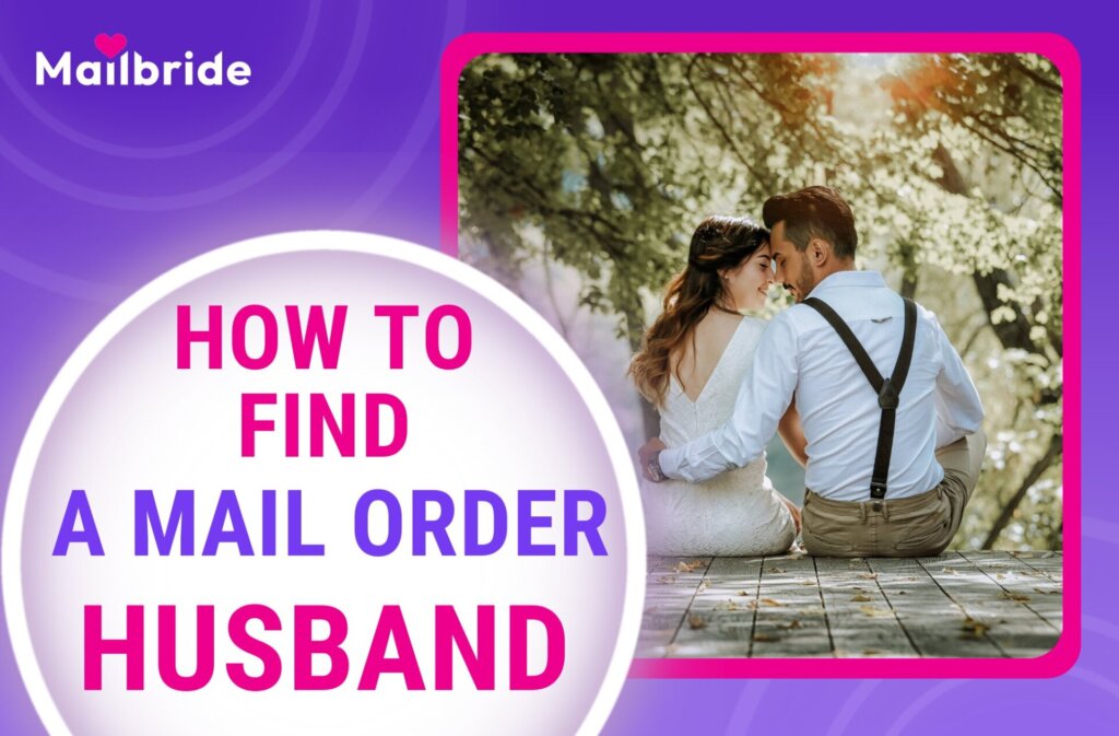 Mail Order Husbands — How to Find a Husband in 2025?